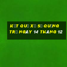 kết quả xổ số quảng trị ngày 14 tháng 12