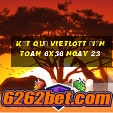 kết quả vietlott Điện Toán 6x36 ngày 23