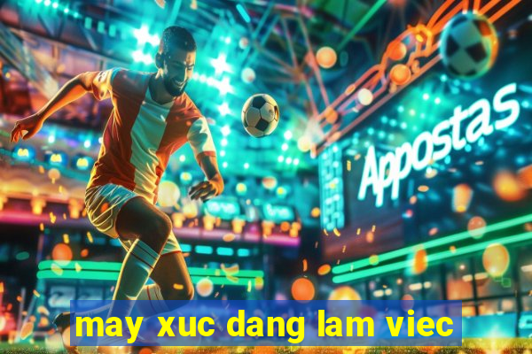 may xuc dang lam viec