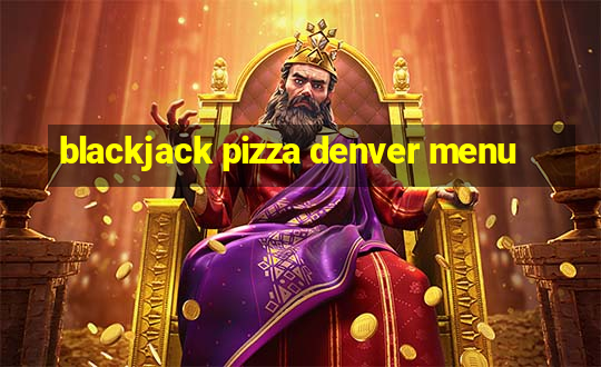 blackjack pizza denver menu