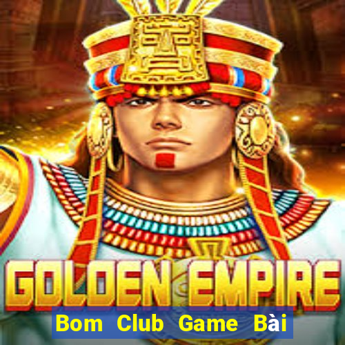 Bom Club Game Bài Vip Club Đổi Thưởng