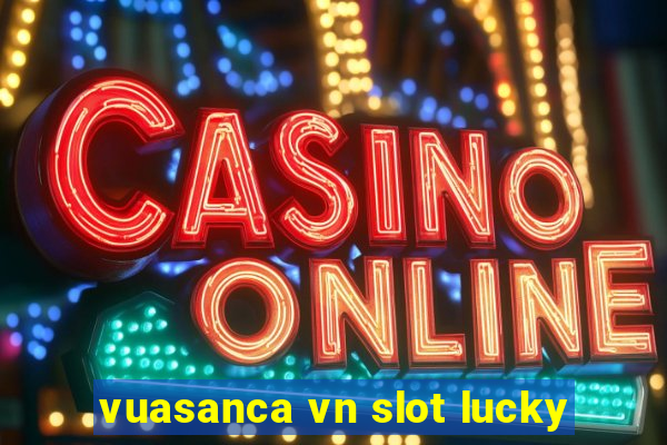 vuasanca vn slot lucky