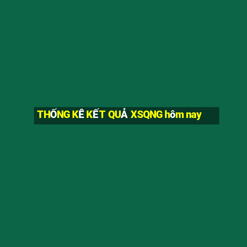 THỐNG KÊ KẾT QUẢ XSQNG hôm nay