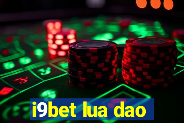 i9bet lua dao