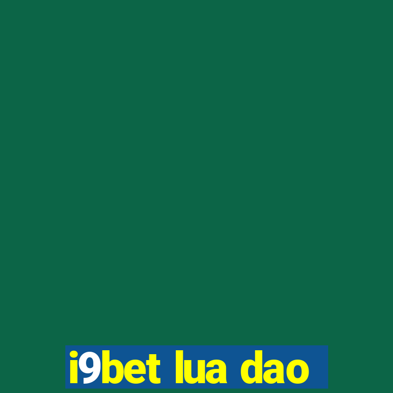 i9bet lua dao