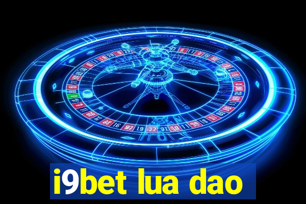 i9bet lua dao