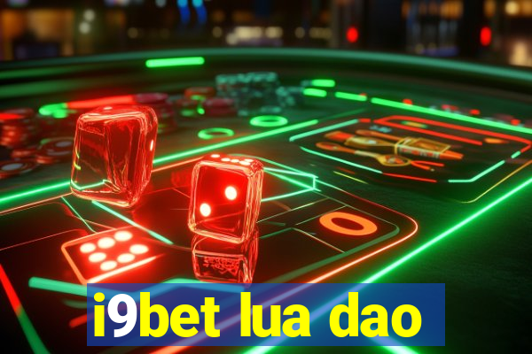 i9bet lua dao