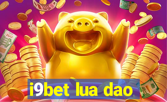 i9bet lua dao