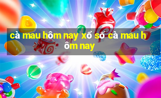 cà mau hôm nay xổ số cà mau hôm nay