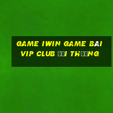 Game Iwin Game Bài Vip Club Đổi Thưởng