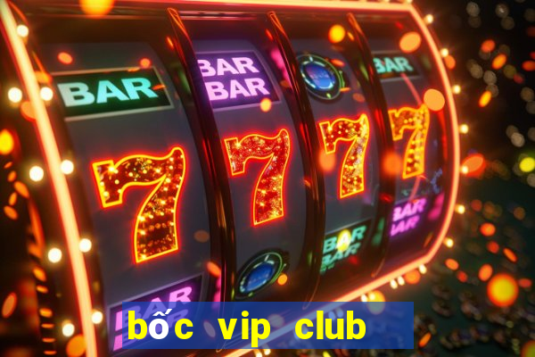 bốc vip club   giàu siêu tốc