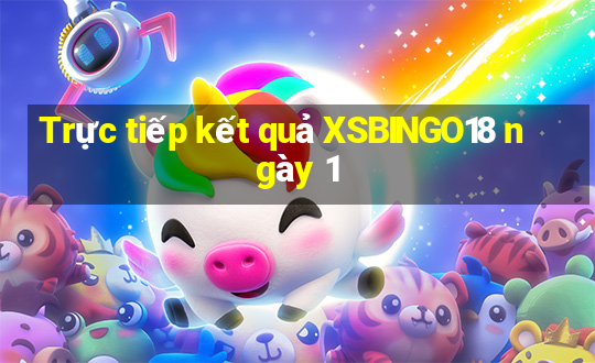 Trực tiếp kết quả XSBINGO18 ngày 1