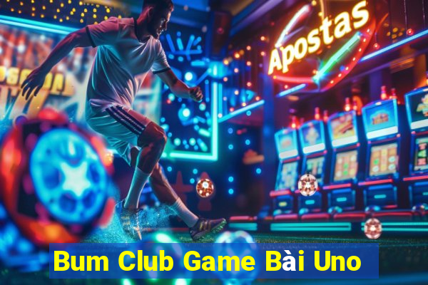 Bum Club Game Bài Uno