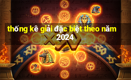 thống kê giải đặc biệt theo năm 2024