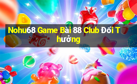 Nohu68 Game Bài 88 Club Đổi Thưởng