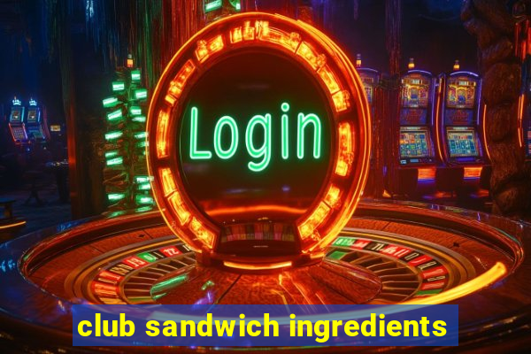 club sandwich ingredients