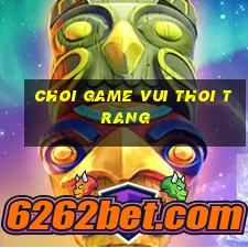 choi game vui thoi trang