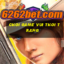 choi game vui thoi trang