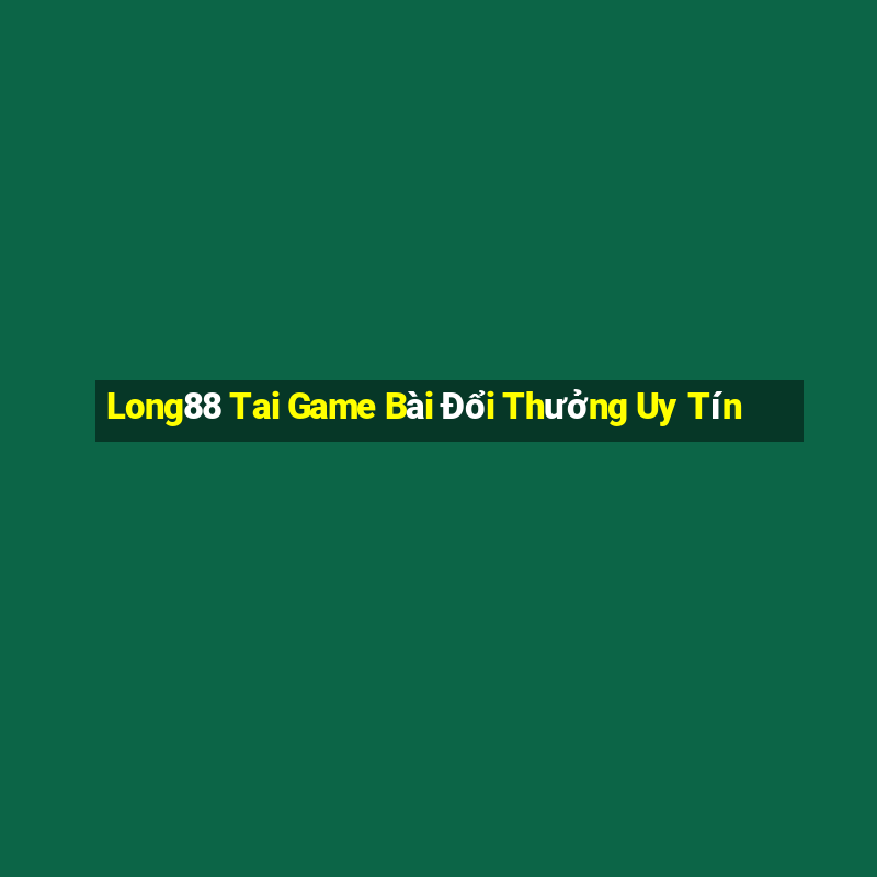 Long88 Tai Game Bài Đổi Thưởng Uy Tín