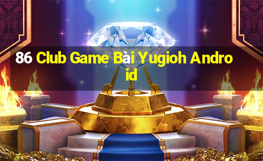 86 Club Game Bài Yugioh Android