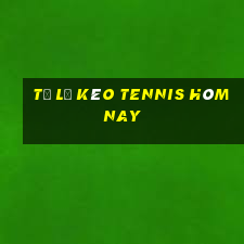 tỷ lệ kèo tennis hôm nay