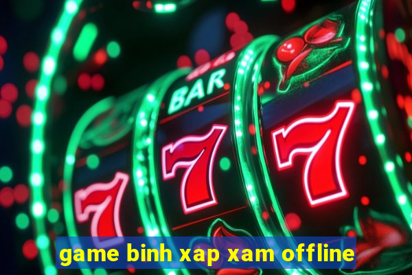 game binh xap xam offline