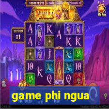 game phi ngua