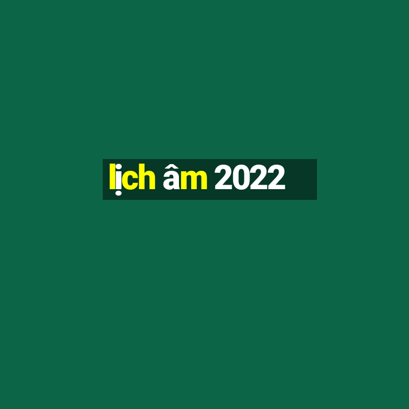 lịch âm 2022