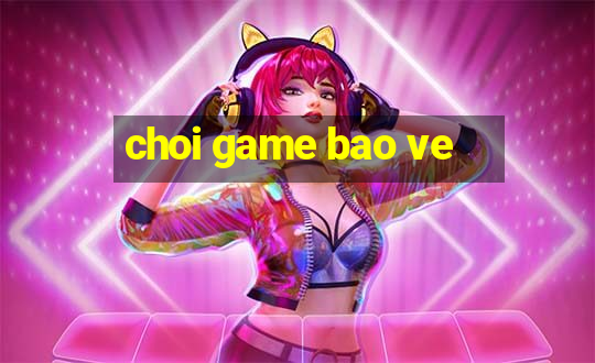 choi game bao ve