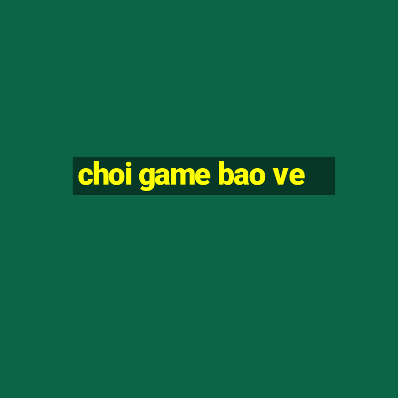 choi game bao ve