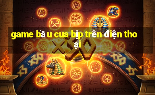 game bầu cua bịp trên điện thoại