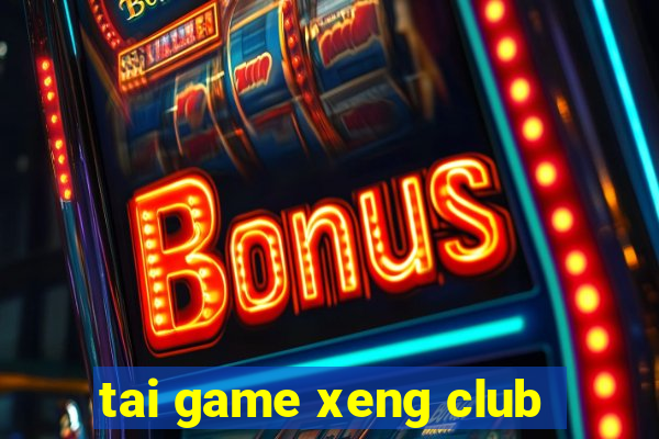 tai game xeng club