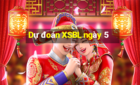 Dự đoán XSBL ngày 5