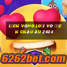 lịch vòng loại vô địch châu âu 2024