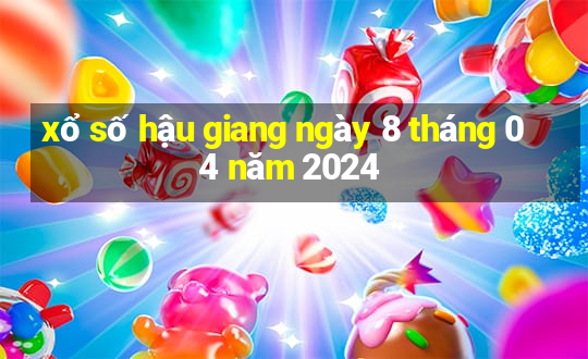 xổ số hậu giang ngày 8 tháng 04 năm 2024