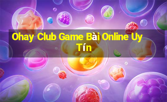 Ohay Club Game Bài Online Uy Tín