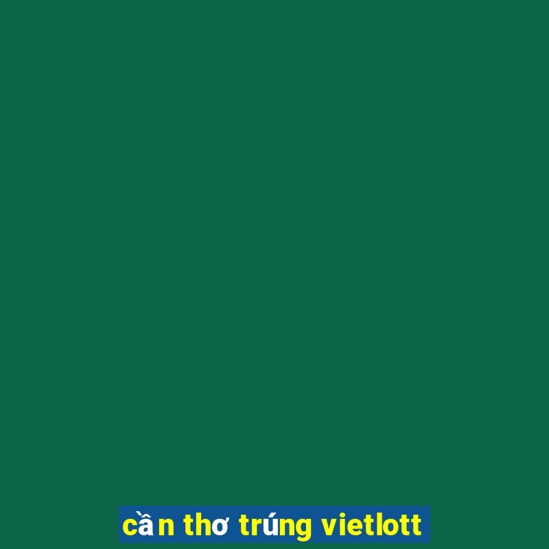 cần thơ trúng vietlott