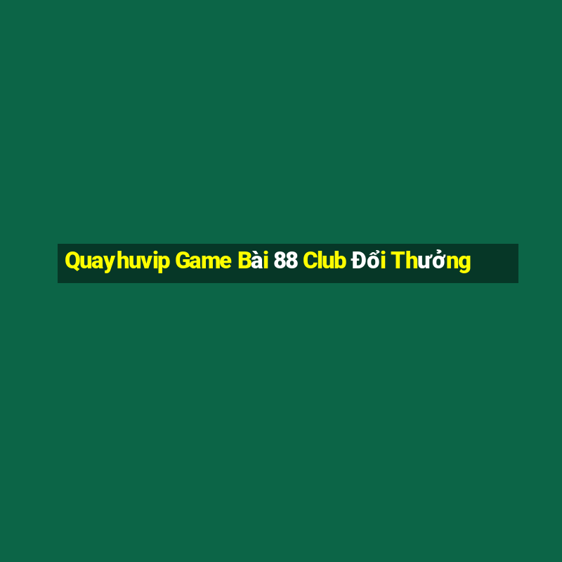 Quayhuvip Game Bài 88 Club Đổi Thưởng