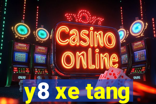 y8 xe tang