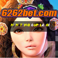 Nền tảng 6up là gì