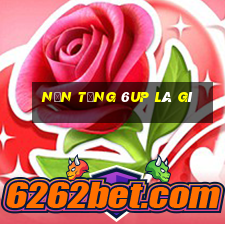 Nền tảng 6up là gì