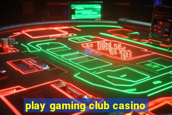 play gaming club casino