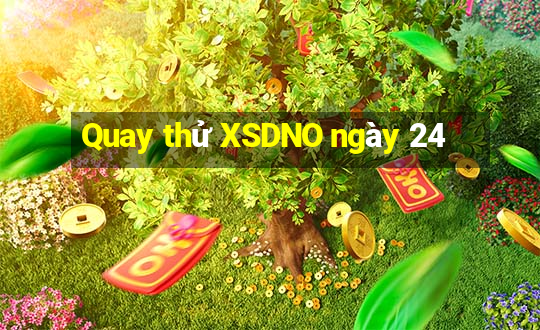 Quay thử XSDNO ngày 24