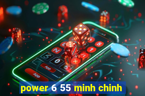 power 6 55 minh chinh