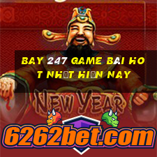 Bay 247 Game Bài Hot Nhất Hiện Nay