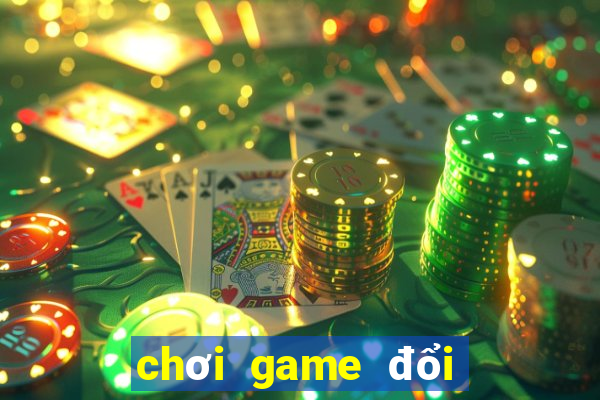 chơi game đổi tiền thật