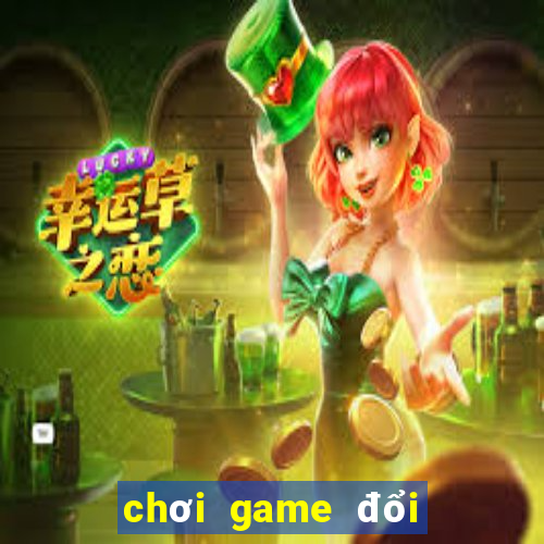 chơi game đổi tiền thật