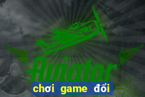 chơi game đổi tiền thật