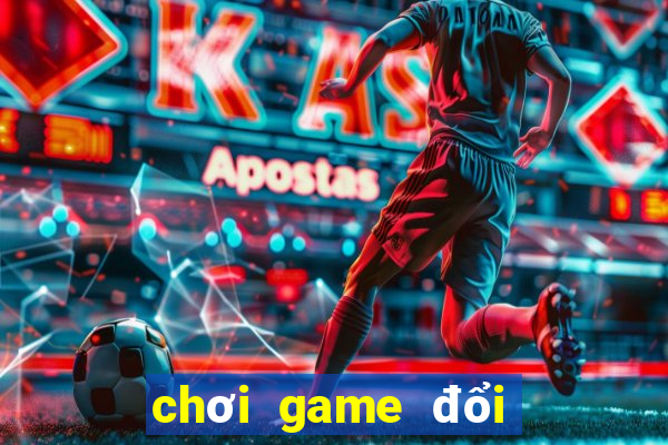 chơi game đổi tiền thật