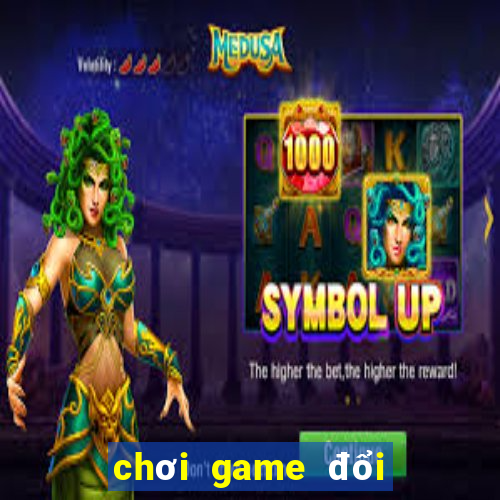 chơi game đổi tiền thật